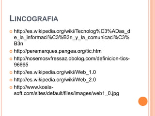 LINCOGRAFIA
 http://es.wikipedia.org/wiki/Tecnolog%C3%ADas_d
  e_la_informaci%C3%B3n_y_la_comunicaci%C3%
  B3n
 http://p...