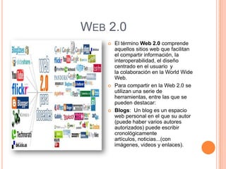 WEB 2.0
       El término Web 2.0 comprende
        aquellos sitios web que facilitan
        el compartir información, l...