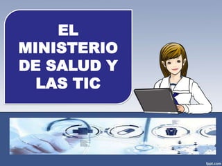 EL
MINISTERIO
DE SALUD Y
LAS TIC
 