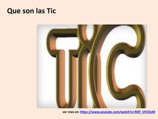 Que son las Tic
ver mas en: https://www.youtube.com/watch?v=MZf_VtF2ZsM
 