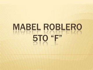 MABEL ROBLERO
   5TO “F”
 