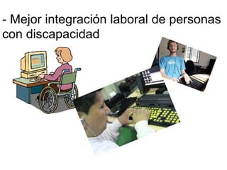- Mejor integración laboral de personas 
con discapacidad 
 