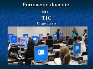Formación docente
       en
      TIC
     Diego Levis
 