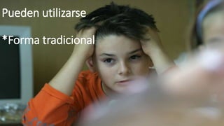 Pueden utilizarse
*Forma tradicional
 