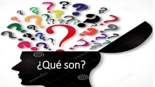 ¿Qué son?
 