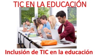 Inclusión de TIC en la educación
TIC EN LA EDUCACIÓN
 