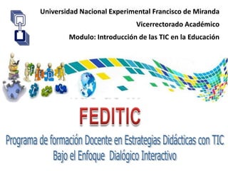 Universidad Nacional Experimental Francisco de Miranda
                             Vicerrectorado Académico
        Modulo: Introducción de las TIC en la Educación
 
