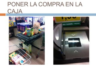 PONER LA COMPRA EN LA
CAJA
 