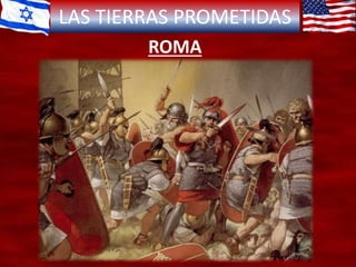 LAS TIERRAS PROMETIDAS
ROMA
 