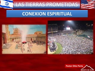 LAS TIERRAS PROMETIDAS
Pastor Otto Porta
CONEXION ESPIRITUAL
 