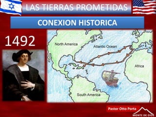 LAS TIERRAS PROMETIDAS
CONEXION HISTORICA
Pastor Otto Porta
1492
 