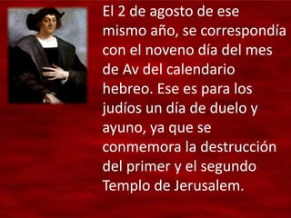 El 2 de agosto de ese
mismo año, se correspondía
con el noveno día del mes
de Av del calendario
hebreo. Ese es para los
judíos un día de duelo y
ayuno, ya que se
conmemora la destrucción
del primer y el segundo
Templo de Jerusalem.
 