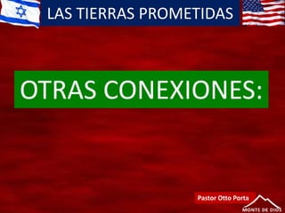 LAS TIERRAS PROMETIDAS
Pastor Otto Porta
OTRAS CONEXIONES:
 