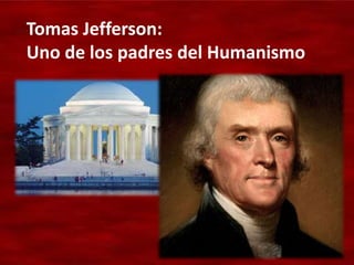 Tomas Jefferson:
Uno de los padres del Humanismo
 