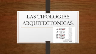 LAS TIPOLOGIAS
ARQUITECTONICAS.
 