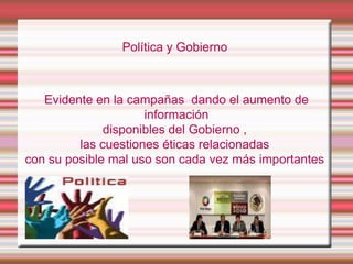 Política y Gobierno

Evidente en la campañas dando el aumento de
información
disponibles del Gobierno ,
las cuestiones éticas relacionadas
con su posible mal uso son cada vez más importantes

 
