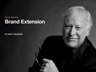STEAL THIS IDEA

Brand Extension
BY MARTY NEUMEIER

 