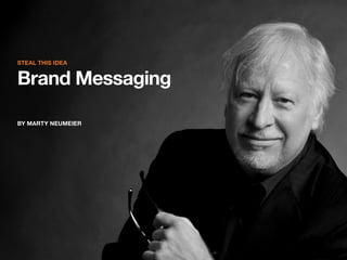 STEAL THIS IDEA

Brand Messaging
BY MARTY NEUMEIER

 