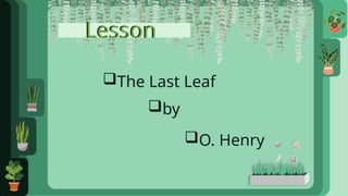 The Last Leaf by O. Henry, ppt flow English | PPTX