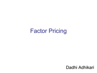 Factor Pricing
Dadhi Adhikari
 