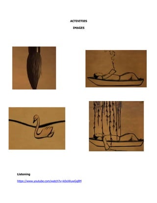 ACTIVITIES
IMAGES
Listening
https://www.youtube.com/watch?v=k0xiWuwGq8M
 