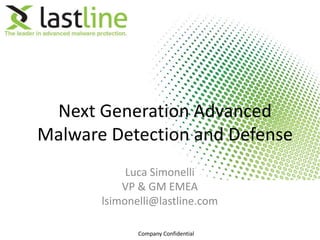 Next Generation Advanced
Malware Detection and Defense
Luca Simonelli
VP & GM EMEA
lsimonelli@lastline.com
Company Confidential

 