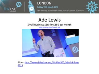 Ade Lewis
         Small Business SEO for £350 per month
                    https://twitter.com/Teapot_Ade




Slides: ht...