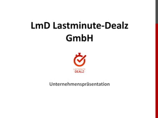 LmD Lastminute-Dealz
GmbH

1

1

Unternehmenspräsentation

 