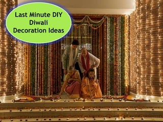 Last Minute DIY
Diwali
Decoration Ideas
 