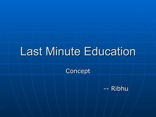 Last Minute Education Concept -- Ribhu  