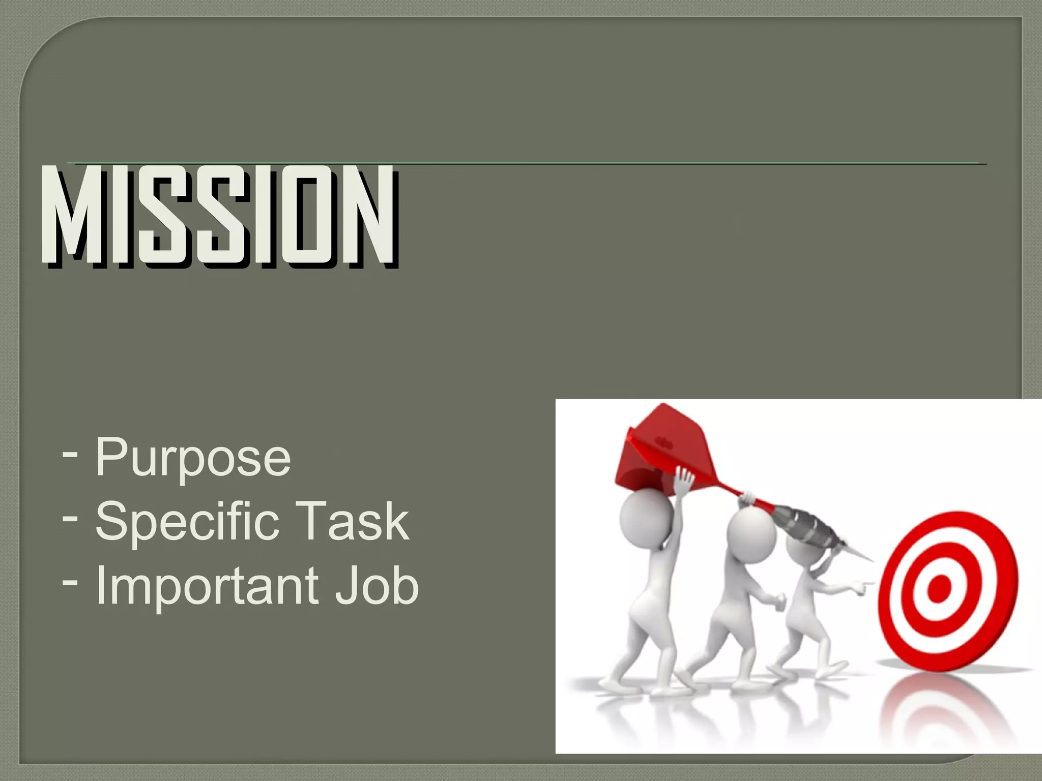 MISSIONMISSION
- Purpose
- Specific Task
- Important Job
 