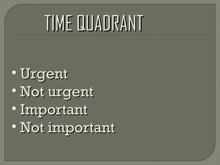 TIME QUADRANTTIME QUADRANT
• UrgentUrgent
• Not urgentNot urgent
• ImportantImportant
• Not importantNot important
 
