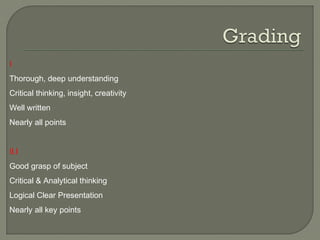 I
Thorough, deep understanding
Critical thinking, insight, creativity
Well written
Nearly all points
II.I
Good grasp of subject
Critical & Analytical thinking
Logical Clear Presentation
Nearly all key points
 