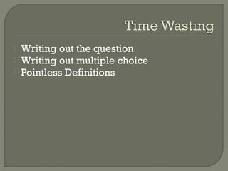  Writing out the question
 Writing out multiple choice
 Pointless Definitions
 