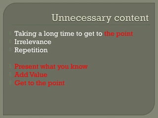  Taking a long time to get to the point
 Irrelevance
 Repetition
 Present what you know
 Add Value
 Get to the point
 