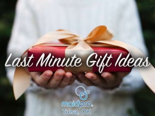 Last Minute Gift Ideas
Brought to you by: MaidPro Tulsa
 