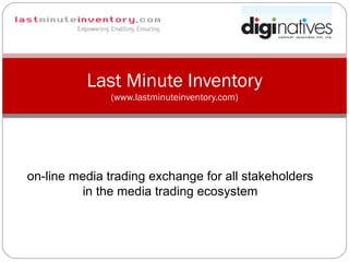 on-line media trading exchange for all stakeholders in the media trading ecosystem Last Minute Inventory (www.lastminuteinventory.com) 