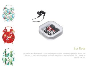 Ear Buds
ABS Plastic. Includes three soft rubber interchangeable covers. Standard plug fits most devices with
3.5mm jack. 20 KHZ frequency range. Earphones are packed in ABS travel case. See CU5996 for
Earbuds with Mic.

 