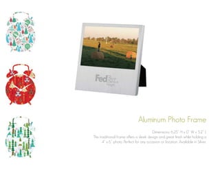 Aluminum Photo Frame
Dimensions: 6.25” H x 0” W x 5.2” L
This traditional frame offers a sleek design and great finish while holding a
4” x 6” photo. Perfect for any occasion or location. Available in Silver.

 