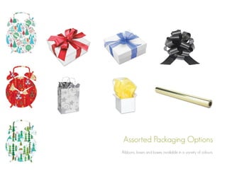 Assorted Packaging Options
Ribbons, bows and boxes available in a variety of colours.

 