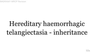 Hereditary haemorrhagic
telangiectasia - inheritance
52a
BADRAWY MRCP Revision
 