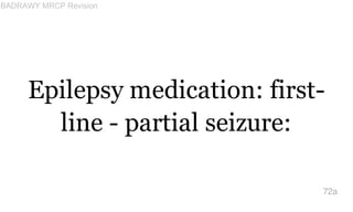 Epilepsy medication: first-
line - partial seizure:
72a
BADRAWY MRCP Revision
 