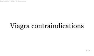 Viagra contraindications
87a
BADRAWY MRCP Revision
 