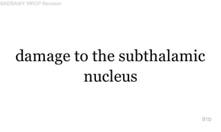 damage to the subthalamic
nucleus
91b
BADRAWY MRCP Revision
 