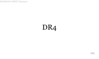 DR4
99b
BADRAWY MRCP Revision
 