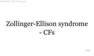 Zollinger-Ellison syndrome
- CFs
104a
BADRAWY MRCP Revision
 