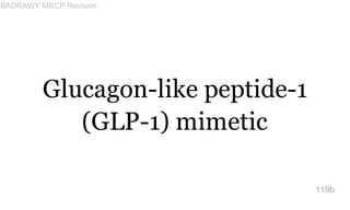 Glucagon-like peptide-1
(GLP-1) mimetic
119b
BADRAWY MRCP Revision
 
