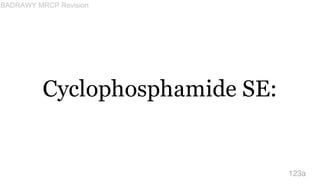 Cyclophosphamide SE:
123a
BADRAWY MRCP Revision
 