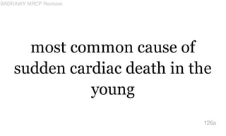 most common cause of
sudden cardiac death in the
young
126a
BADRAWY MRCP Revision
 