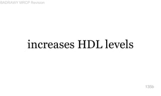 increases HDL levels
135b
BADRAWY MRCP Revision
 